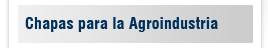 Chapas para la Agroindustria